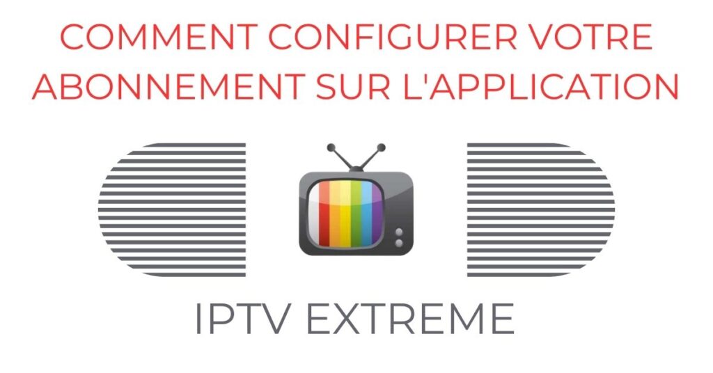 Comment Configurer Votre Abonnement Sur L'Application IPTV EXTREME